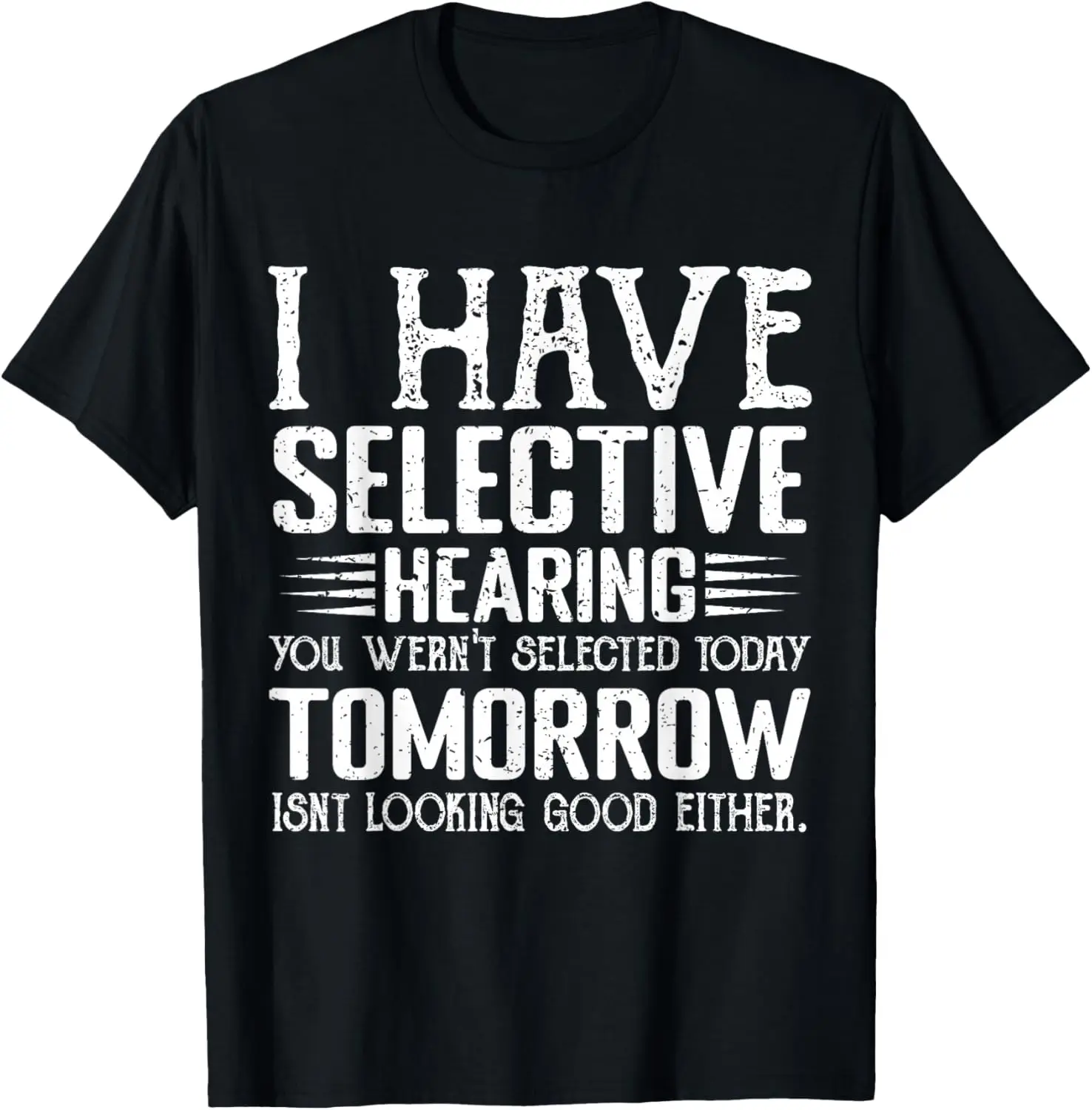 i Have Selective Hearing You Weren't Selected Today Funny T-Shirt