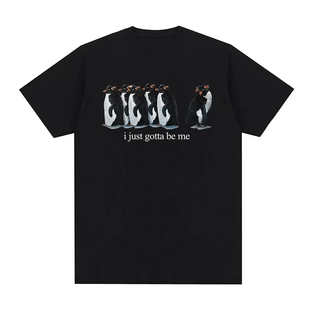 I Just Gotta Be Me Funny Penguin Meme T-Shirt Women's Men's Clothing Fashion Harajuku Sleeve Casual Cotton 2026 Summer Tee Tops
