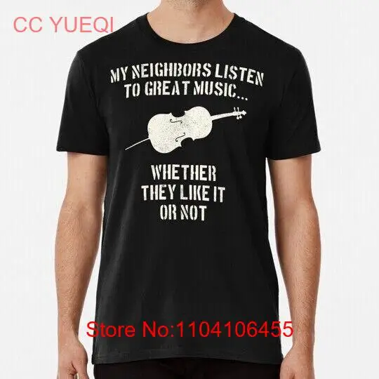 Cello My Neighbors Listen To Great Music Cellists S to 5XL Made in USA T-Shirt