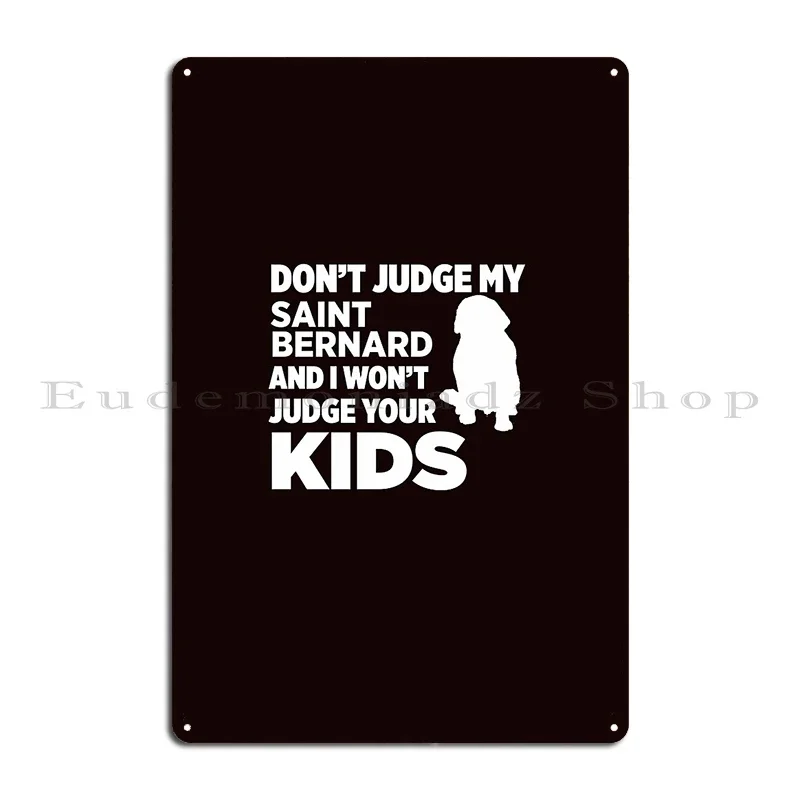 Don T Judge My Saint Bernard And I Won T Your Kids Metal Plaque Wall Cave Create Mural Design Wall Decor Tin Sign Poster