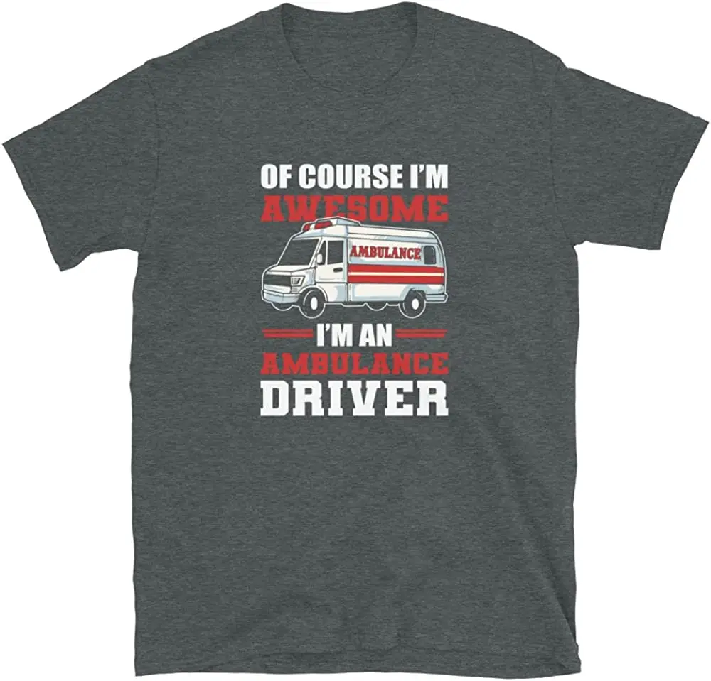 Funny EMT Paramedic Design Of Course I'm Awesome I'm An Ambulance Driver T-Shirt Men's 100% Cotton Casual Loose Top Size S-3XL