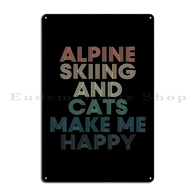 Alpine Skiing And Cats Make Me Happy Metal Plaque Poster Personalized Design Party Club Wall Mural Tin Sign Poster