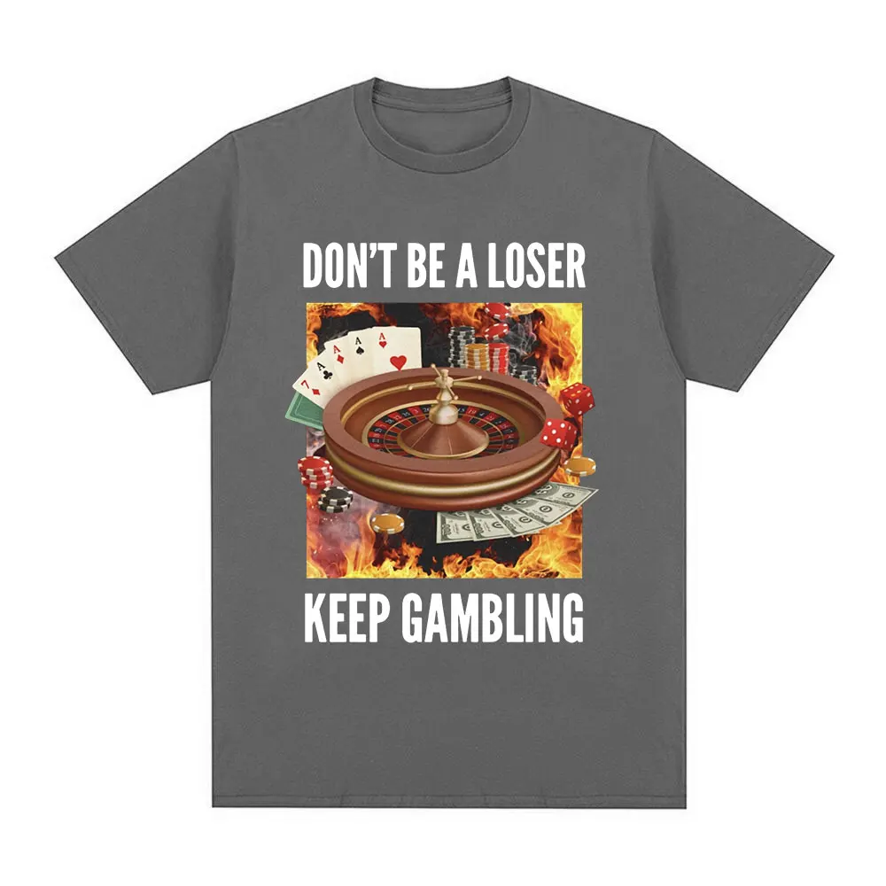 Funny Don't Be A Loser Keep Gambling Meme T Shirt Men Women Clothing Fashion Vintage Short Sleeve T Shirts Cotton Loose T-shirts