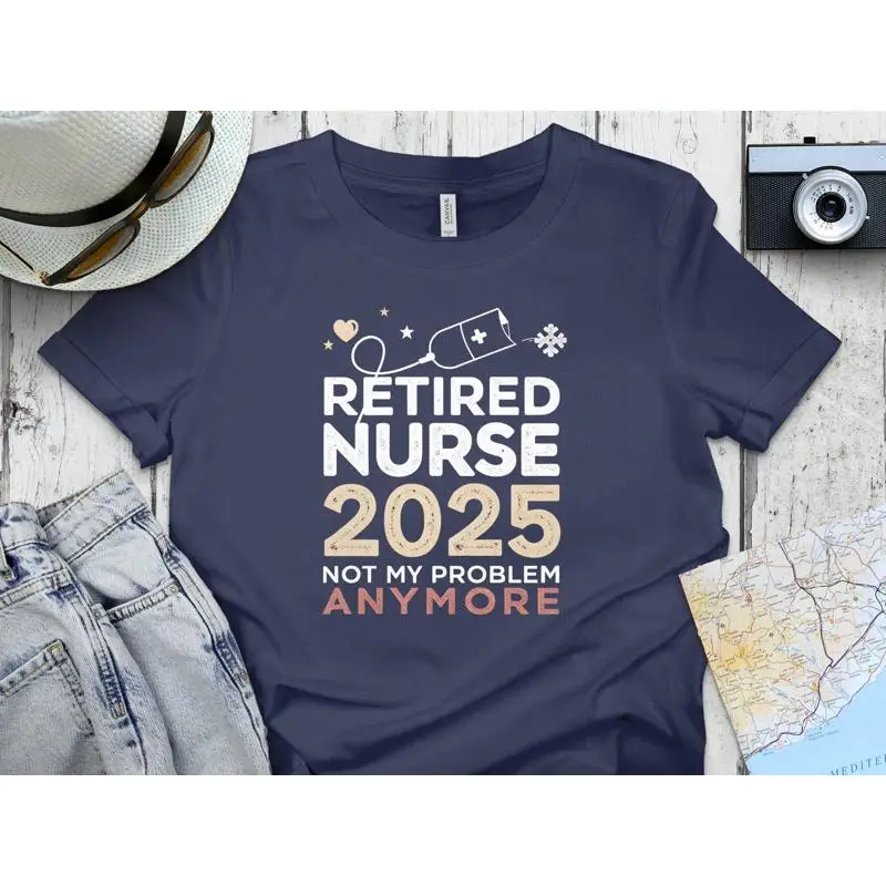 

Retired Nurse 2025 Not My Problem Anymore Comical T Shirt Funny Nursing Retirement Humorous