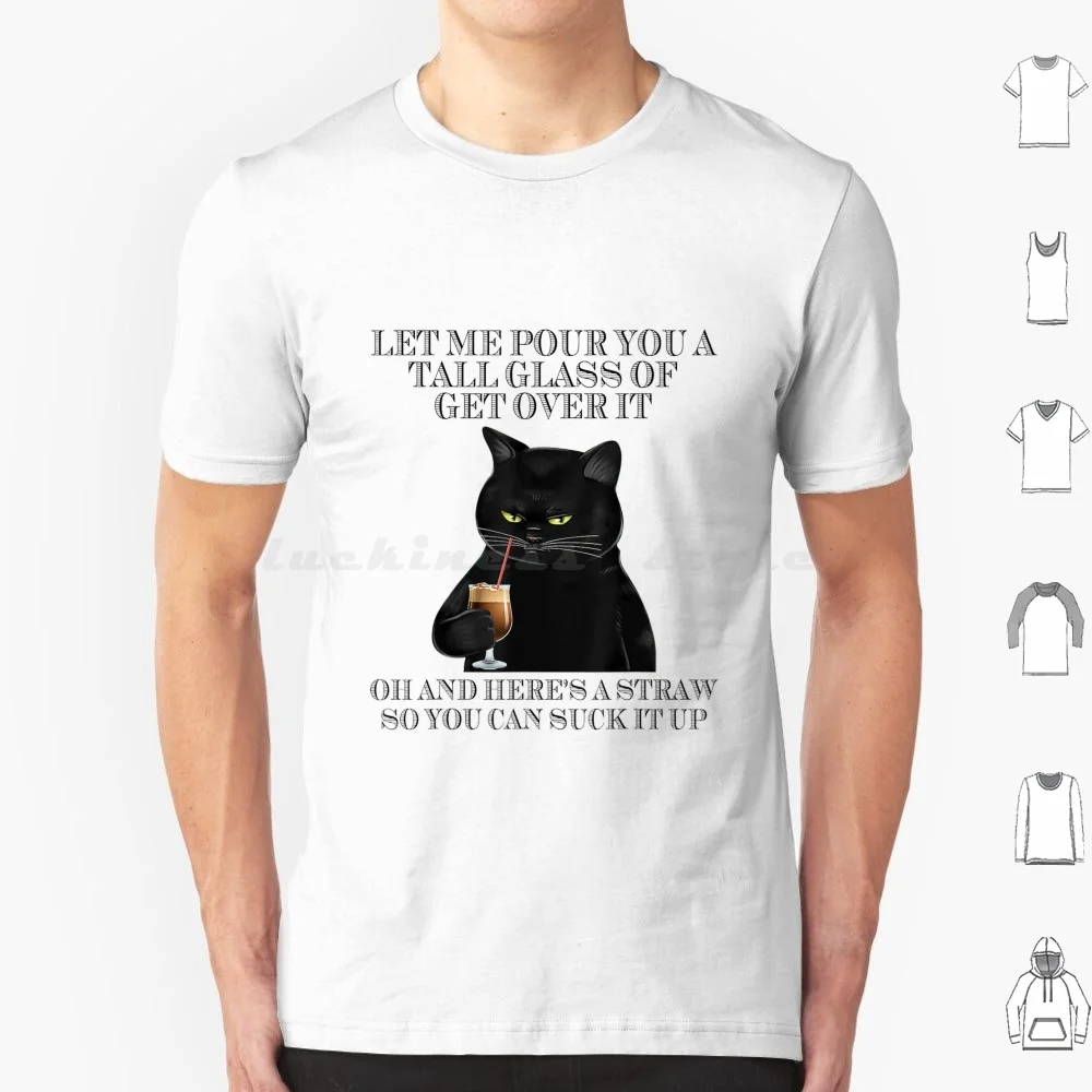 Let Me Pour You A Tall Glass Of Get Over It Black Cat T Shirt Cotton Men Women DIY Print Let Me Pour You A Tall Glass Of Get