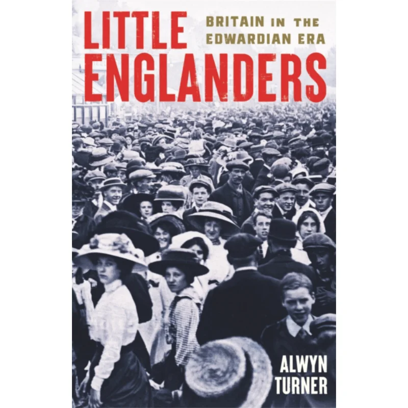 

Little Englanders Britain In The Edwardian Era Alwyn Turner Profile Books 9781800815308 Book