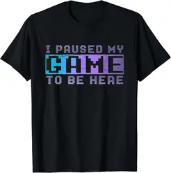 Funny Video Gamer Gift I Paused My Game To Be Here Gaming T-Shirt Men Clothing Tops Streetwear Graphic T Shirts Camisetas