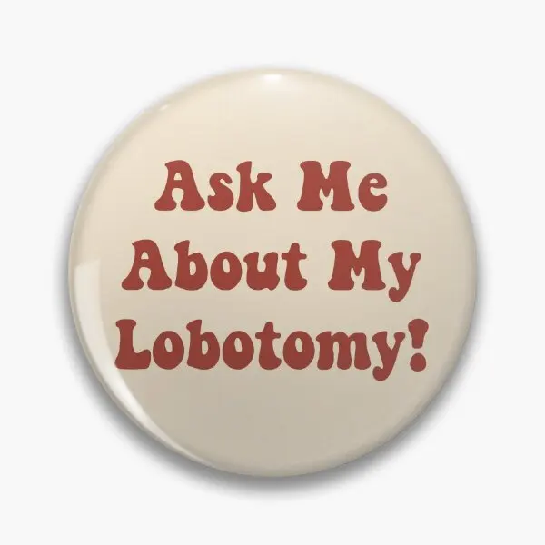 Ask Me About My Lobotomy  Soft Button Pin Badge Clothes Funny Gift Jewelry Metal Hat Collar Women Creative Lapel Pin Fashion