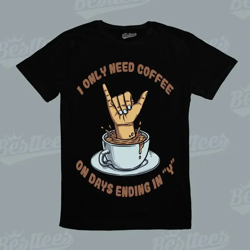 Funny Quote Only Need Coffee On Days Ending In Y Joke Decaf T Shirt