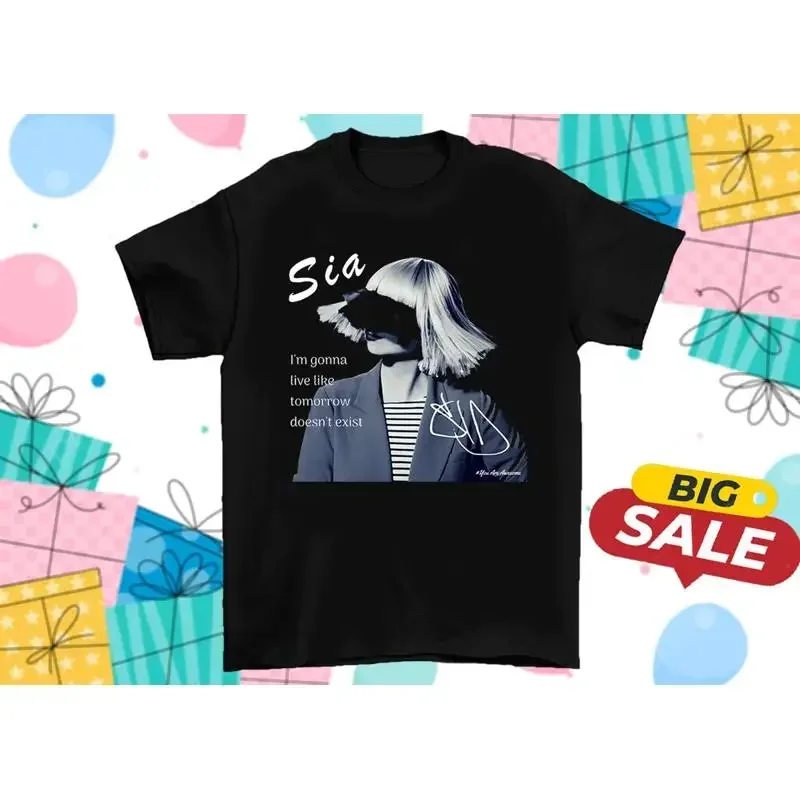 Sia I'M Gonna Live Like Tomorrow Doesn'T Exist T Shirt All Size S To 5Xl