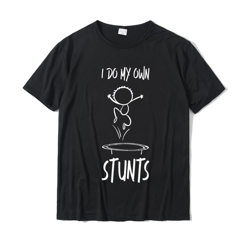 Trampoline I Do My Own Stunts Funny Gymnast Fun Trampolinist T-Shirt T Shirts Tops & Tees New Arrival Cotton Design Street Boy