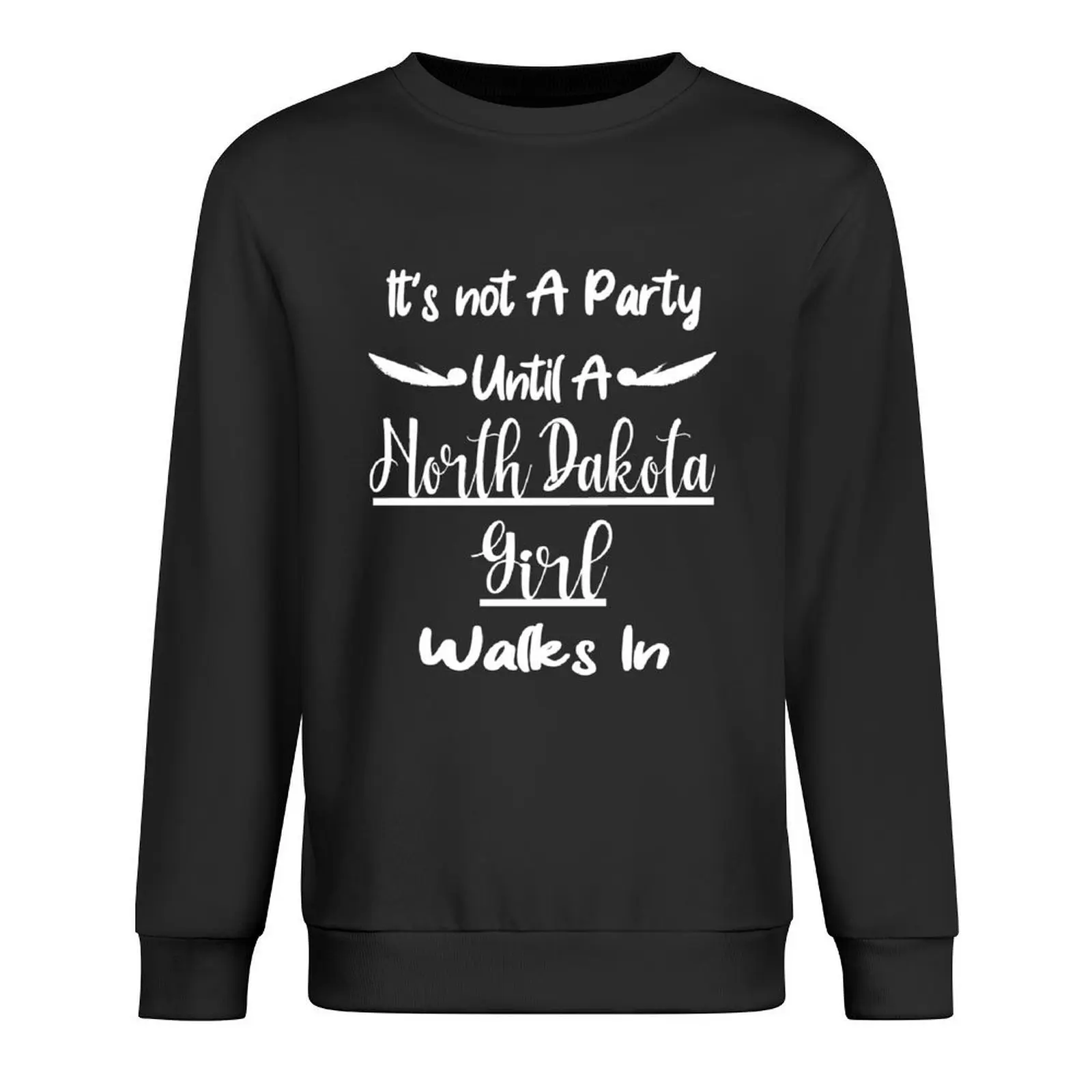 

It's Not A Party Until A North Dakota Girl Walks In, Cute Gift For A Fun And Sassy Lady Pullover clothes for men pullover