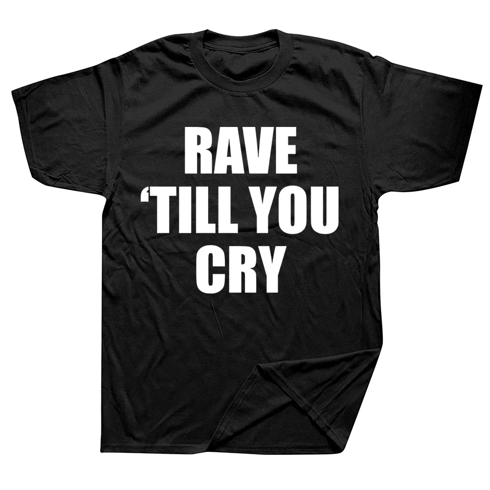 Rave 'till you cry Techno Electro Music Lover Printed T-shirt Streetwear Streetwear Men Clothing Loose Pattern Novelty style2024