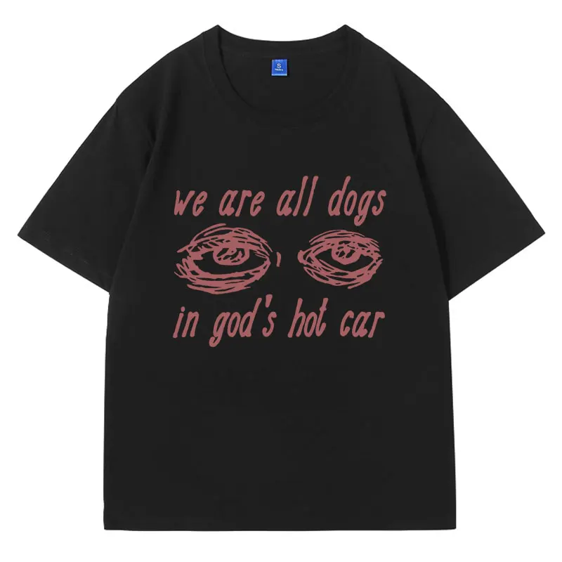 

We Are All Dogs in God's Hot Car Funny Meme Graphic T Shirts Men Women Summer Fashion Short Sleeves T-shirt Oversized Cotton Tee