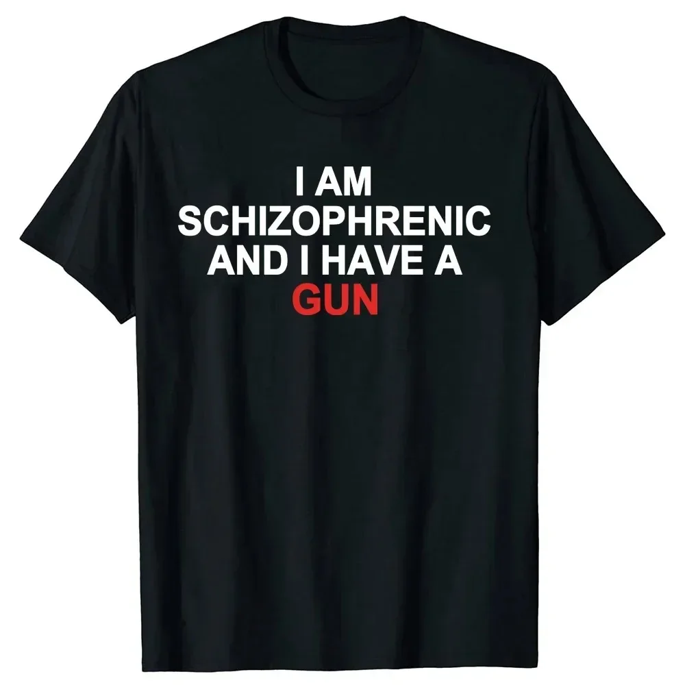 Graphic Streetwear Cotton Unisex Summer Short Sleeve T-shirts I Am Schizophrenic and I Have A Gun T Shirt Funny Size 2024 New