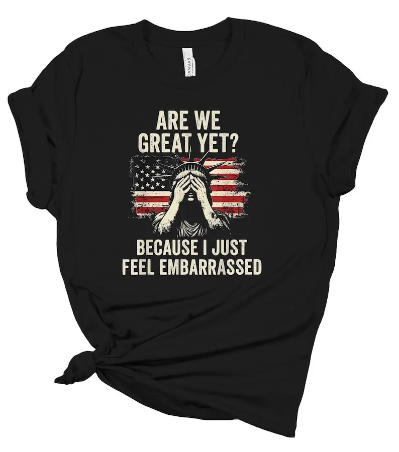 Are We Great Yet? Unisex Soft Graphic Tee – Funny Political T-Shirt, Satirical Quote Shirt, Embarrassed American Humor, T-Shirt