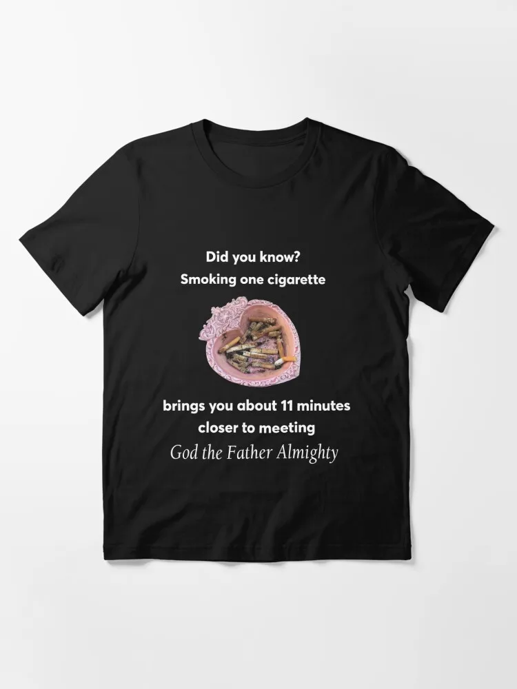 Did You Know? Smoking One Cigarette Brings You About 11 Minutes Closer To Meeting God The Father Almighty Essential T-Shirt