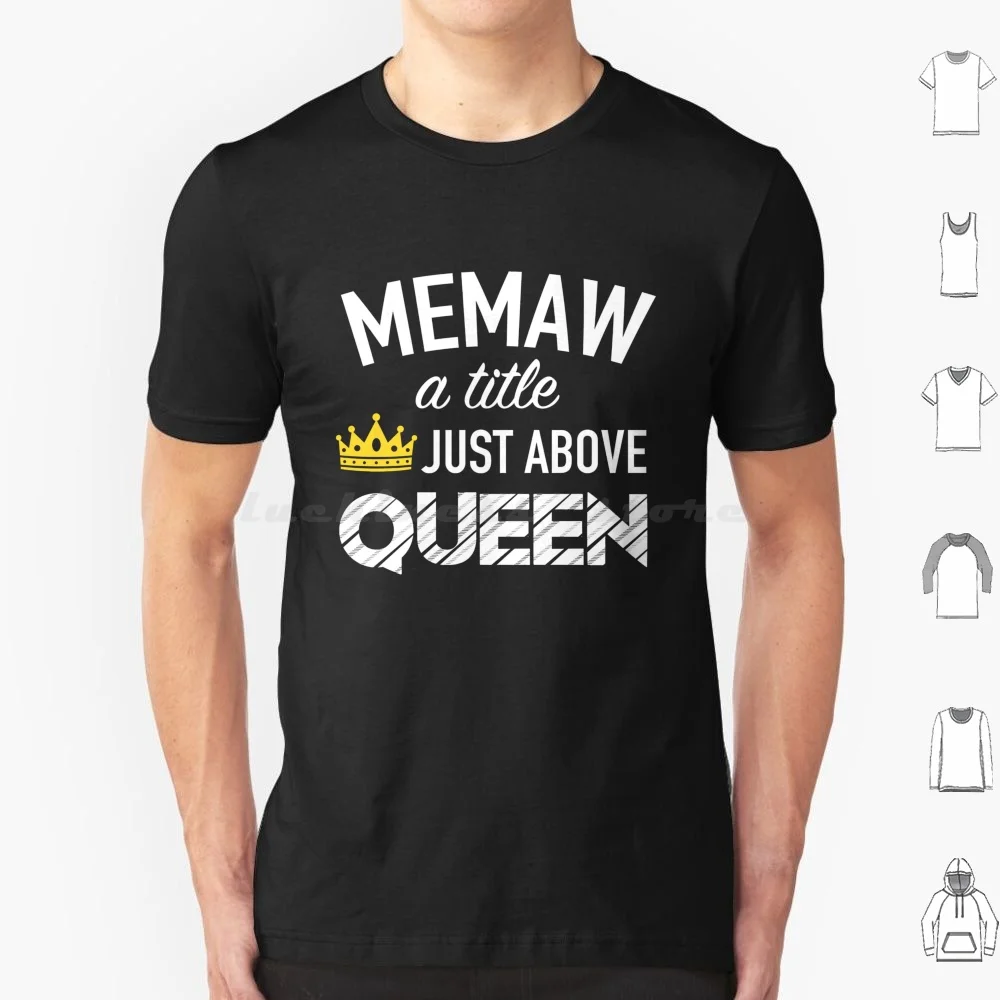 Memaw A Title Just Above Queen Cute Mothers Day Gifts T Shirt Big Size 100% Cotton Memaw Queen Gigi Grandma Granny Grammy Nana