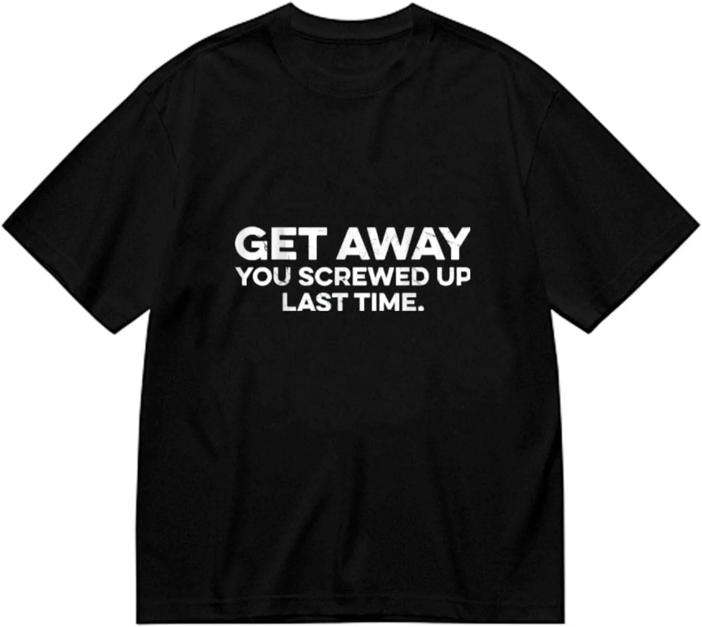 

Get Away You Screwed Up Last Time t-Shirts for Mens Trendy