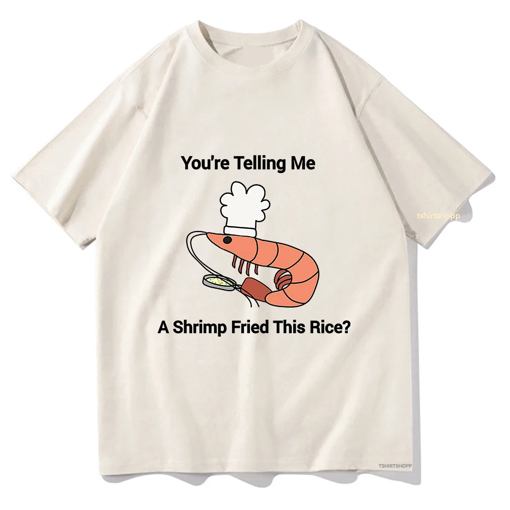 You’re Telling Me A Shrimp Fried This Rice T Shirts 2024 Movie Men/women Tshirt Unisex Cotton Clothing Summer High Quality Tops