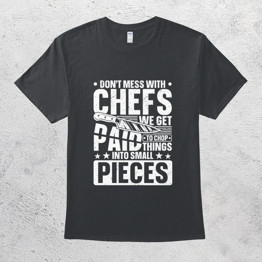 

Don't Mess With The Chefs We Get Paid To Chop Things Into Small Pieces T-Shirt