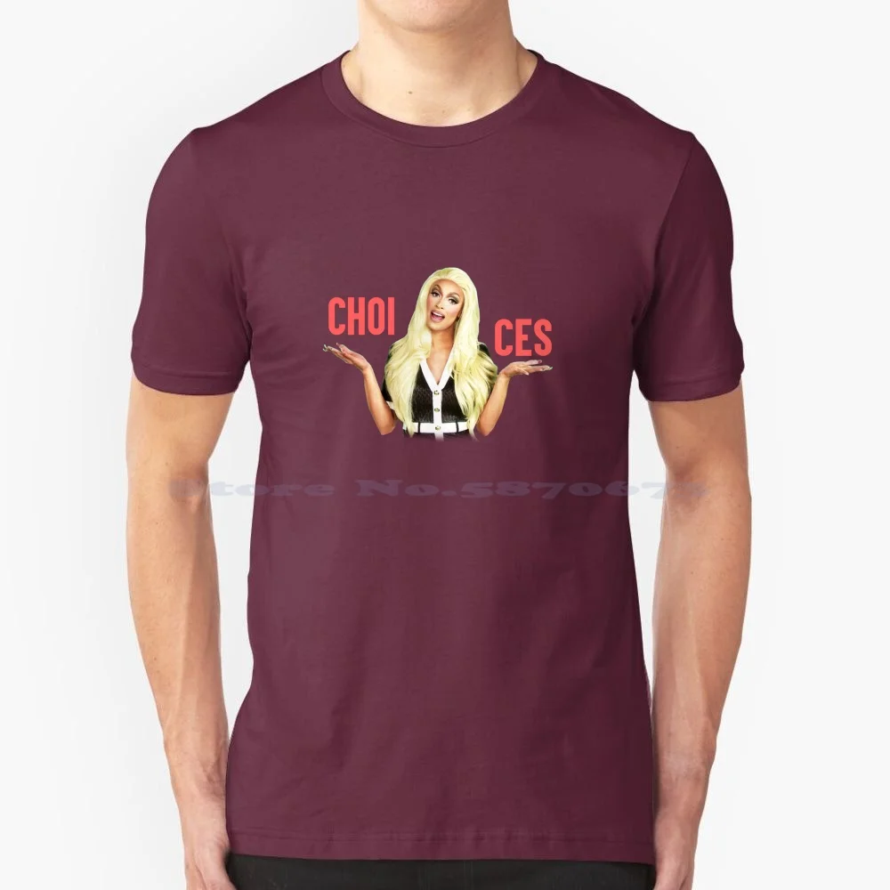 Choices T Shirt 100% Cotton Tee Tatianna Choices Alaska 5000 Sharon Needles Adore Delano Rpdr Rupauls Drag Race Willam Katya