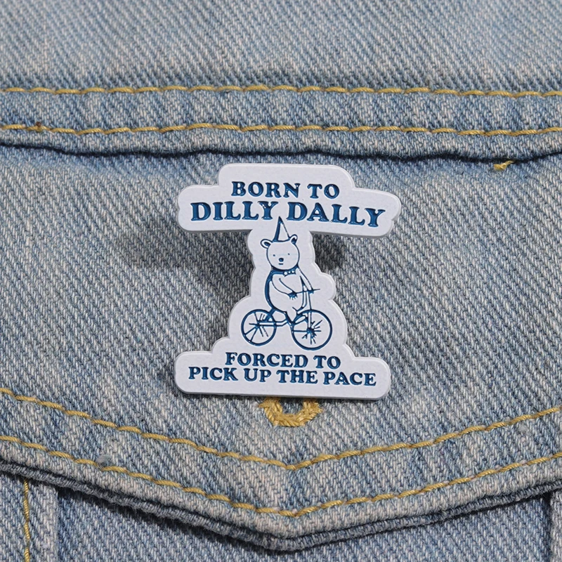 Born To Dilly Dally Forced To Pick Up The Pace Enamel Pin Cartoon Bear Funny Sarcastic Quotes Brooch Jewelry Gift For Friends