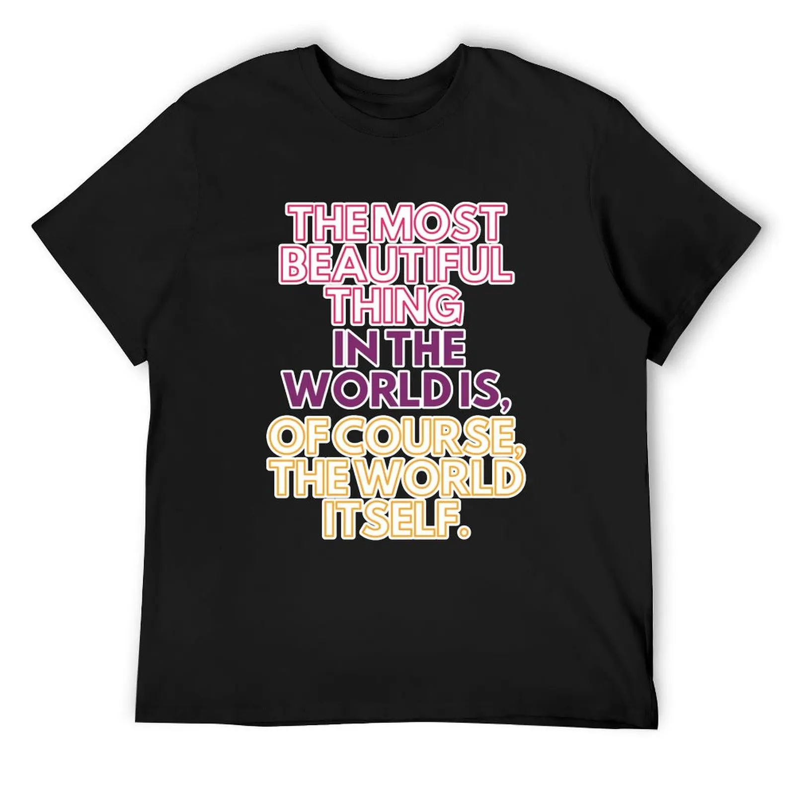 

The most beautiful thing in the world is, of course, the world itself. T-Shirt funny costumes anime shirts men