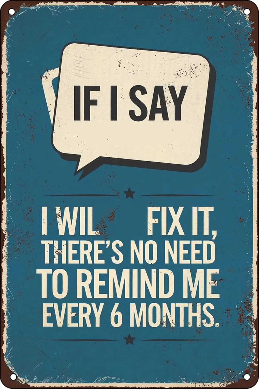 If I Say I Will Fix It There'S No Need To Remind Me Every 6 Months Funny Vintage Metal Tin Sign for Cafes Club Pub Man  sign