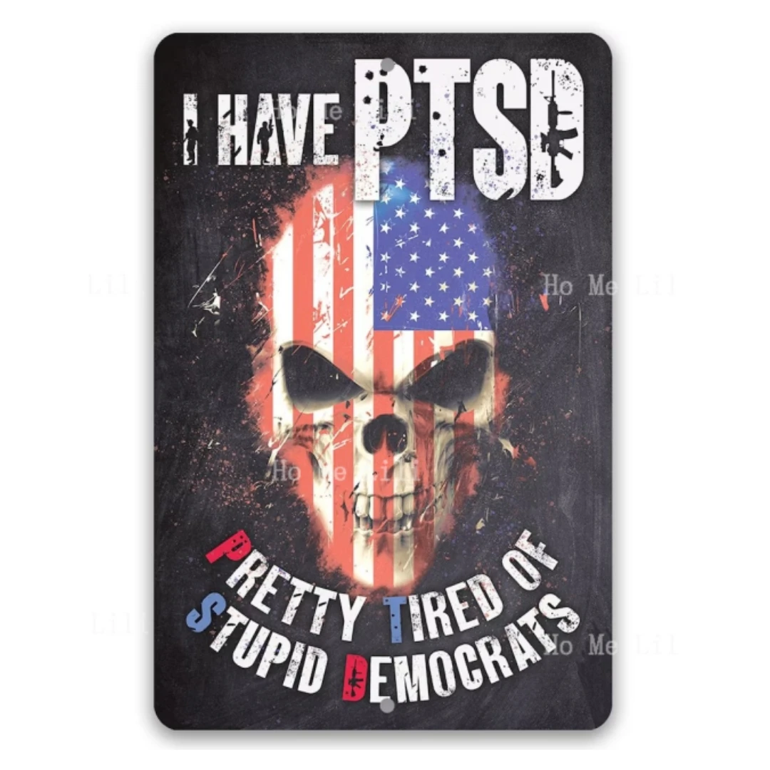 Tin Metal Sign I Have Ptsd Pretty Tired Of Stupid Democrats Durable Use Indoor Outdoor Man Cave