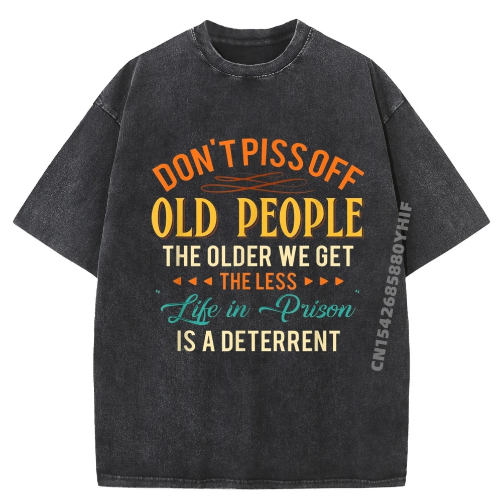 

Dont Piss Off Old People The Older We Get The Less Life White T Shirt Men Printed Tshirts Large Size Cool Funky Washed Shirt