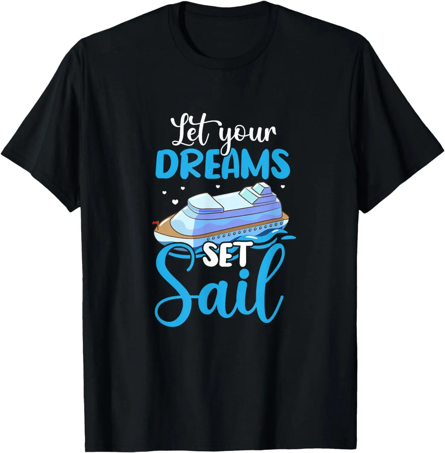 

Let Your Dreams Set Sail Boat Cruise Ship Boating Sailing T-Shirt