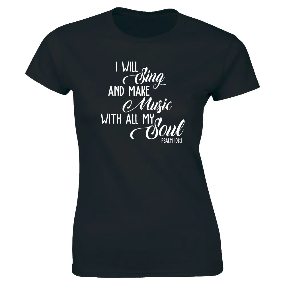 I Will Sing And Make Music With All My Soul Psalm 108:1 T-Shirt for Women I Will Sing And Make Music With All My Soul Psalm 108:1 T-Shirt for Women