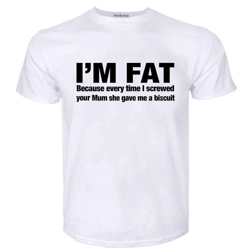 I'm Fat Because T Shirt For Men Casual Short Sleeve O Neck Cotton Funny Your Mother Offensive Banter Joke Biscuit Gift T-shirt