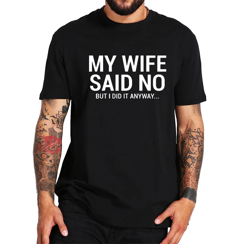 

FPJoke T Shirt Husband Gift Tee My Wife Said No But I Did It Funny Words 100% Cotton Size Summer Short Sleeve Tshirt
