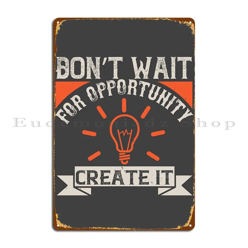 

Dont Wait For Opportunity Metal Signs Garage Wall Decor Classic Printed Wall Plaque Tin Sign Poster