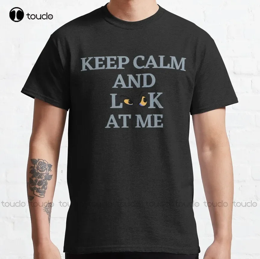 Of Keep Calm And Look At Me Classic T-Shirt Shirt For Men Fashion Creative Leisure Funny Harajuku T Shirts Xs-5Xl Size