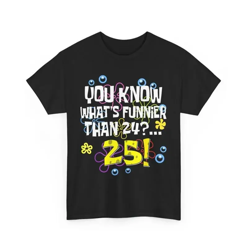 25th Birthday What's Funnier Than 24 25 Years Old Funny T shirt
