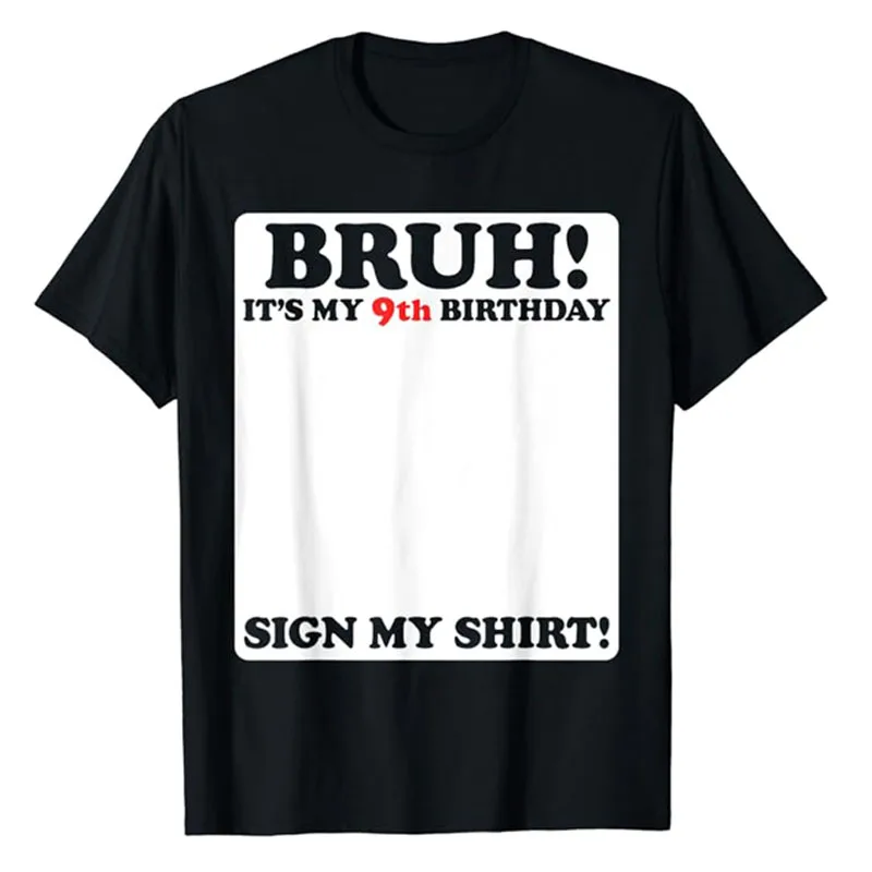 

Bruh It's My 9th Birthday Sign My Shirt 9 Years Old Party T-Shirt Humor Funny Letters Printed Saying Tee Boys Fashion Party Tees