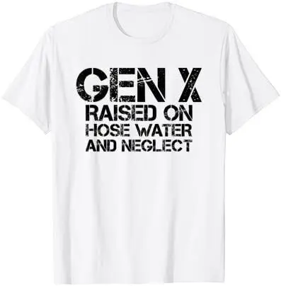 GEN X Raised On Hose Water And Neglect Humor Generation T Shirt