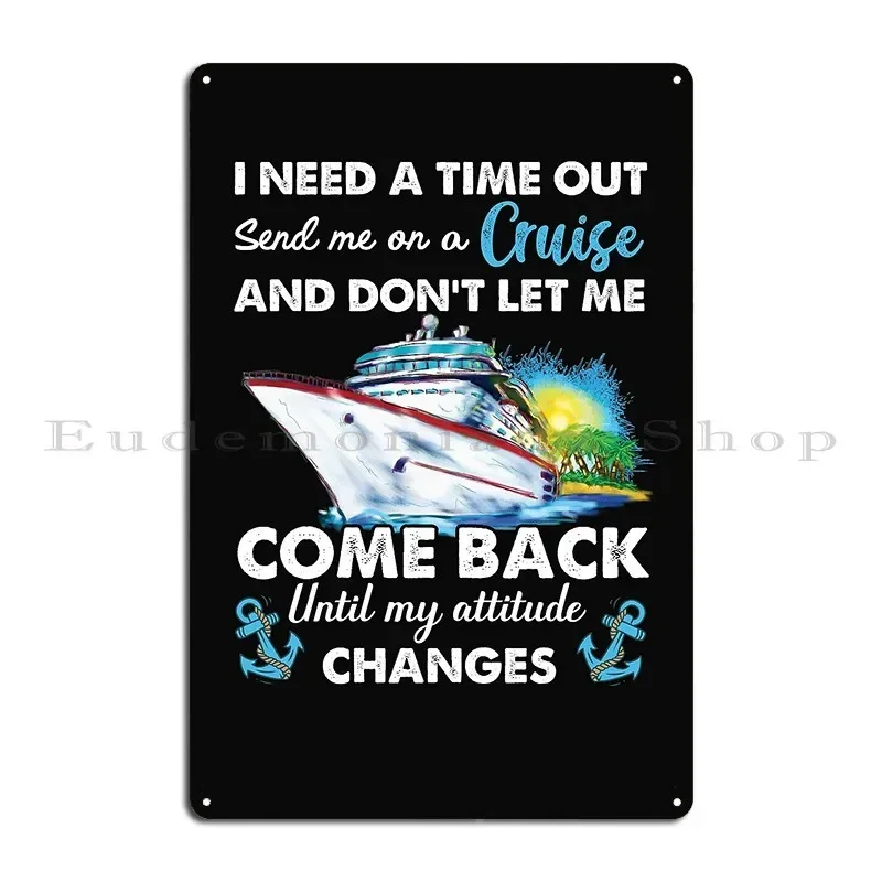 I Need A Time Out Send Me On A Cruise And Don T Let Me Come Back Metal Signs Club Customized Wall Plaque Cave Garage