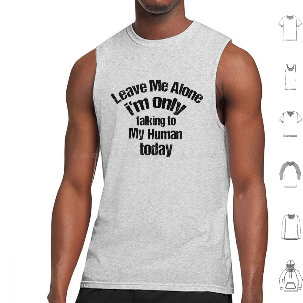 

Leave Me Alone I'm Only Talking To My Human Today Shirt Tank Tops Vest Sleeveless Crazy Dog Store Poly Cotton Blend Womens
