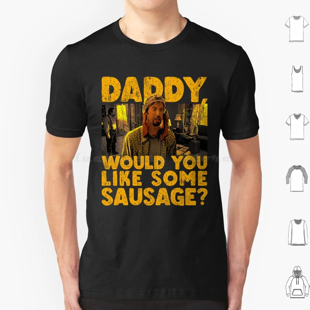 Daddy Would You Like Some Sausage T Shirt Men Women Kids 6xl Movies 2000s Comedy Drew Barrymore Film Got Fingered Funny Gif
