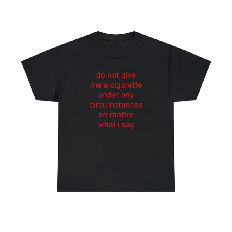 Do Not Give Me A Under Any Circumstances No Matter What I Say Graphic Tee Gen Z Meme Inspired Cigarette Unisex Streetwear shirt