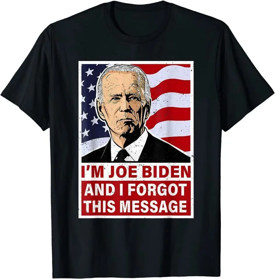 I'm Joe Biden And I Forgot This Message Anti-Biden T-Shirt For Men Clothing Women Tees High Quality 100%Cotton Short Sleeve