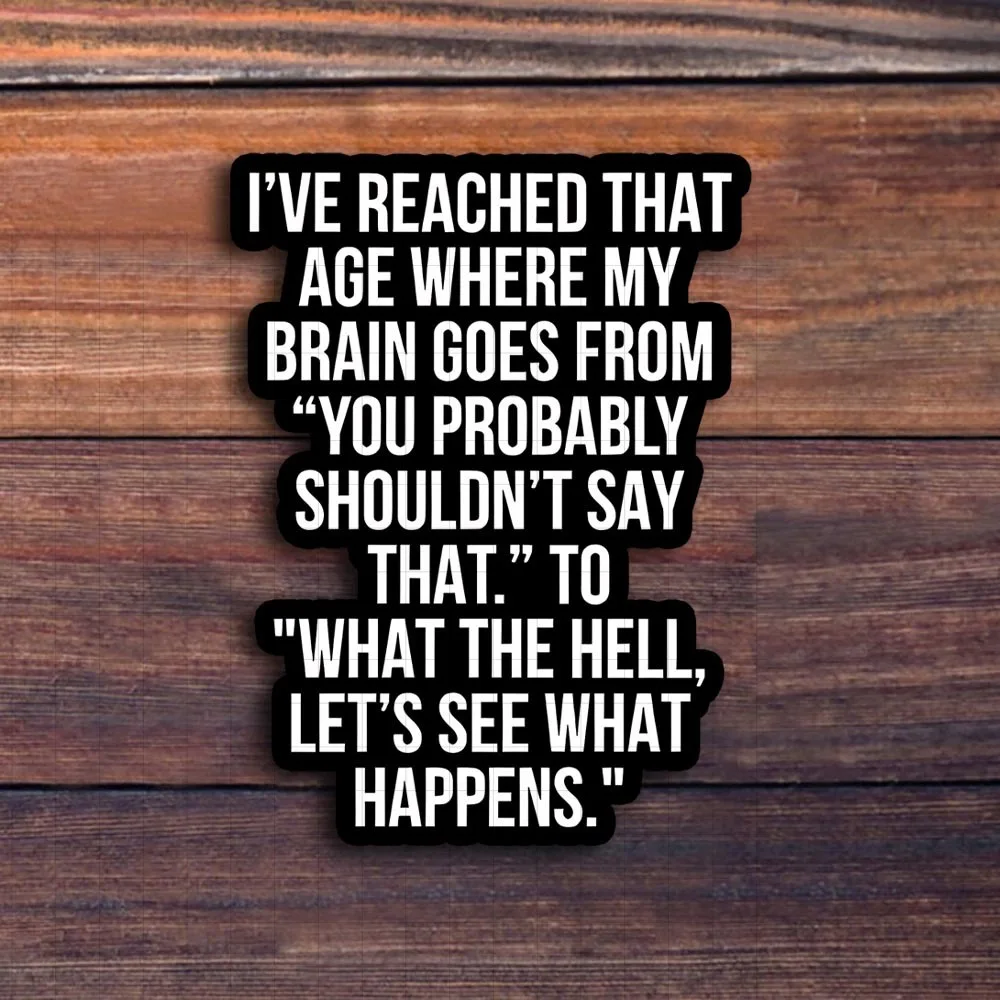 

Наклейка на ноутбук: «Я достиг возраста, когда моему мозгу перестало понимать, что я говорю».