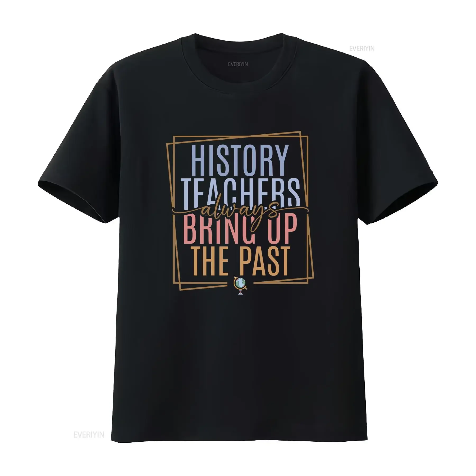 History Teachers Always Bring Up The PasT T Shirt teacher social studies gift tee vintage Washed Soft fashion Stylish