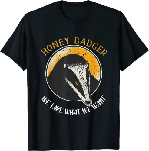  Honey Badger, we take what we want Design Great Gift T-Shirt S-3XL