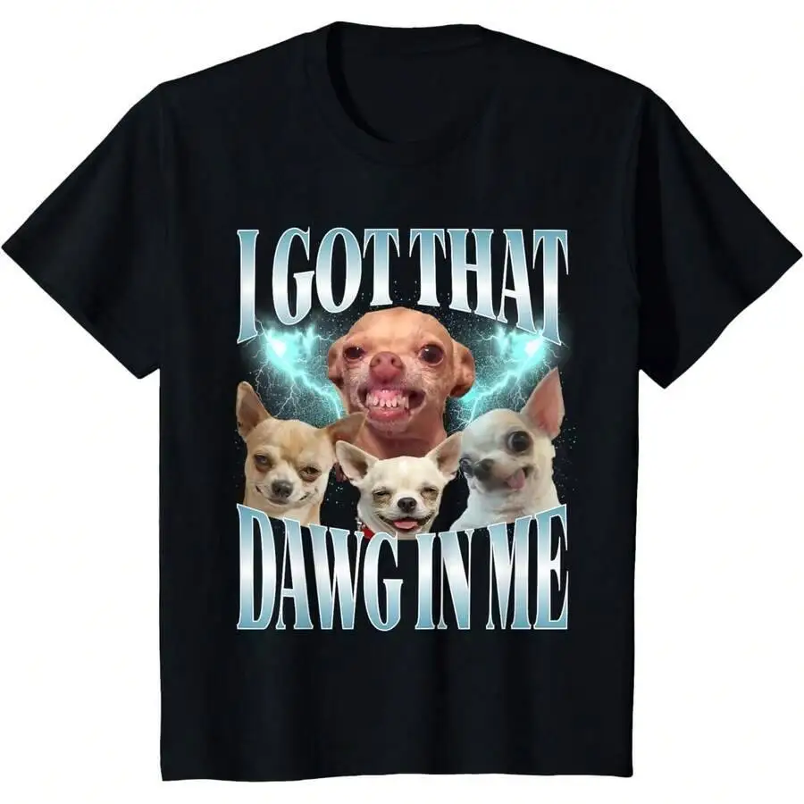 I Got That Dawg In Me Dog Chihuahua Lovers Funny Meme T-Shirt 100% Cotton Trendy Y2K Short-Sleeve Tee-Soft, Quick-Drying,