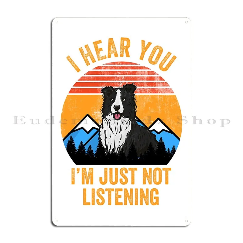 I Hear You I M Just Not Listening Stubborn Border Collie Metal Signs Club Pub Retro Personalized Wall Mural Tin Sign Poster